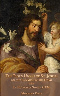 The Pious Union of St. Joseph: For the Salvation of the Dying Paperback Createspace Independent Publishing Platform