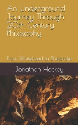 An Underground Journey Through 20th Century Philosophy: From Whitehead to Sheldrake Paperback Independently Published