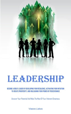 Leadership: Become A Great Leader By Developing Your Resilience, Activating Your Intuition To Create Prosperity, And Unleashing Yo Paperback Micheal Kannedy