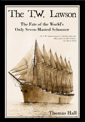 The T.W. Lawson: The Fate of the World's Only Seven-Masted Schooner Paperback History Press