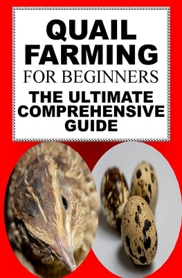 Quail Farming For Beginners: The Ultimate Comprehensive Guide Paperback Createspace Independent Publishing Platform