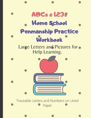 ABCs & 123s Home School Penmanship Practice Workbook: Handwriting Workbook for Kids to Learn How to Write Letters Paperback Independently Published