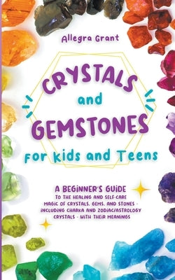 Crystals and Gemstones for Kids and Teens: A Beginner's Guide to the Healing and Self-Care Magic of Crystals, Gems and Stones--Including Chakra and Zo Paperback Go Publishing LLC