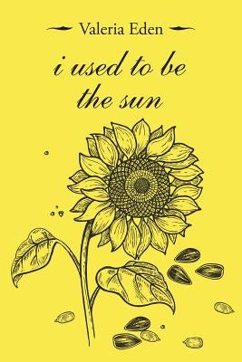I Used to Be the Sun Paperback Xlibris Us