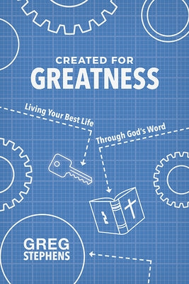 Created for Greatness: Living Your Best Life Through God's Word by Stephens, Greg