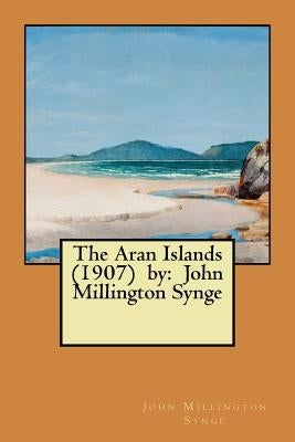 The Aran Islands (1907) by: John Millington Synge Paperback Createspace Independent Publishing Platform