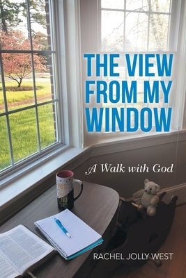 The View from My Window: A Walk with God WestBow Press
