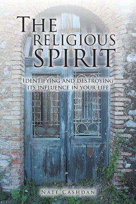 The Religious Spirit: Identifying and Destroying Its Influence in Your Life Paperback Christian Faith Publishing, Inc