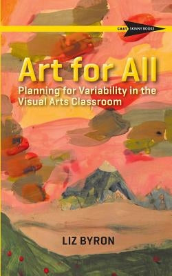 Art for All: Planning for Variability in the Visual Arts Classroom Paperback Cast, Inc.