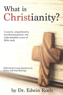 What is Christianity? Bible Study Edition: A concise, comprehensive, non-denominational, and understandable course of Biblical study Paperback Independently Published