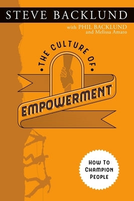 The Culture of Empowerment: How to Champion People Paperback Steve Backlund