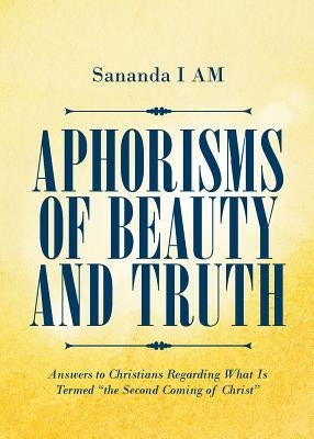 Aphorisms of Beauty and Truth: Answers to Christians Regarding What Is Termed "the Second Coming of Christ" Paperback Page Publishing, Inc.