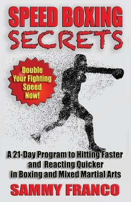 Speed Boxing Secrets: A 21-Day Program to Hitting Faster and Reacting Quicker in Boxing and Martial Arts Paperback Contemporary Fighting Arts, LLC