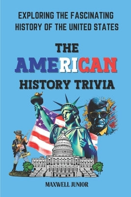 The American History Trivia: Exploring the Fascinating History of the Unites States Paperback Independently Published