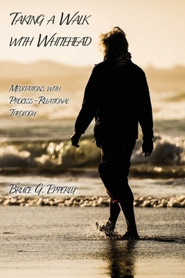 Taking a Walk with Whitehead: Meditations with Process-Relational Theology Paperback Energion Publications