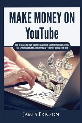 Make Money On YouTube: How to Create and Grow Your YouTube Channel, Gain Millions of Subscribers, Earn Passive Income and Make Money Online F Paperback Kyle Andrew Robertson