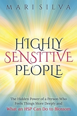 Highly Sensitive People: The Hidden Power Of a Person Who Feels Things More Deeply And What an HSP Can Do To Blossom Paperback Independently Published