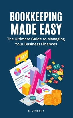Bookkeeping Made Easy: The Ultimate Guide to Managing Your Business Finances Paperback Blurb