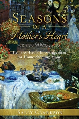 Season's of a Mother's Heart: Heart-to-Heart Encouragement for Homeschooling Moms Paperback Whole Heart Ministries