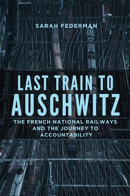 Last Train to Auschwitz: The French National Railways and the Journey to Accountability Paperback University of Wisconsin Press