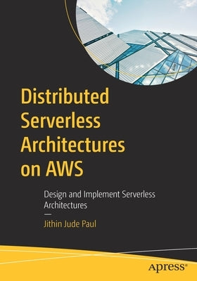 Distributed Serverless Architectures on Aws: Design and Implement Serverless Architectures Paperback Apress