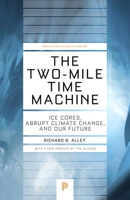 The Two-Mile Time Machine: Ice Cores, Abrupt Climate Change, and Our Future - Updated Edition Princeton University Press