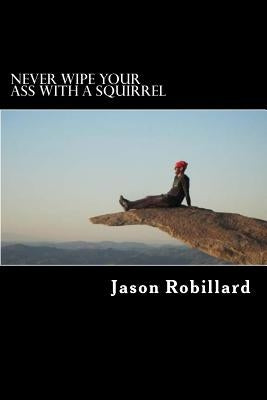 Never Wipe Your Ass with a Squirrel: A trail running, ultramarathon, and wilderness survival guide for weird folks Paperback Createspace Independent Publishing Platform