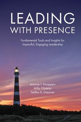 Leading with Presence: Fundamental Tools and Insights for Impactful, Engaging Leadership Emerald Publishing Limited