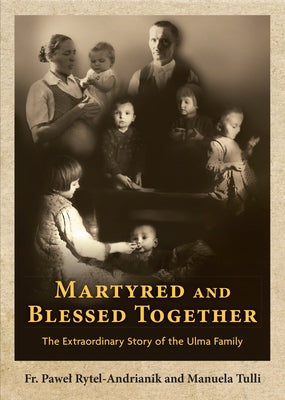 Martyred and Blessed Together: The Extraordinary Story of the Ulma Family Paperback Our Sunday Visitor