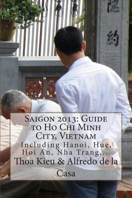 Saigon 2013: Guide to Ho Chi Minh City, Vietnam: Including Hanoi, Hue, Hoi An, Nha Trang, ... Paperback Createspace Independent Publishing Platform