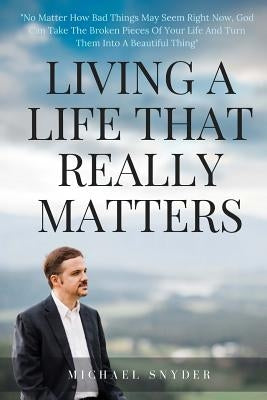 Living A Life That Really Matters Paperback Createspace Independent Publishing Platform