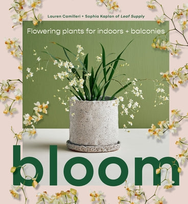 Bloom: Flowering Plants for Indoors and Balconies by Camilleri, Lauren