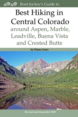 Best Hiking in Central Colorado around Aspen, Marble, Leadville, Buena Vista and Crested Butte Paperback Boot Jockey Press