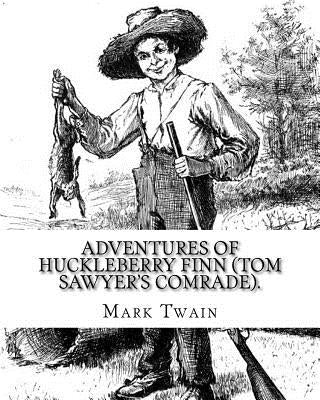 Adventures of Huckleberry Finn (Tom Sawyer's comrade). By: Mark Twain: A NOVEL (World's classic's) ILLUSTRATED By: E.W. Kemble (January 18, 1861 - Sep Paperback Createspace Independent Publishing Platform