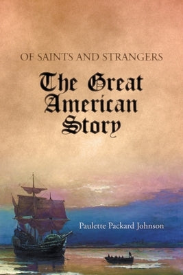 Of Saints and Strangers: The Great American Story Paperback Paulette Packard Johnson