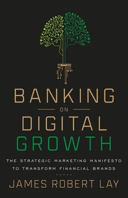 Banking on Digital Growth: The Strategic Marketing Manifesto to Transform Financial Brands Paperback Lioncrest Publishing