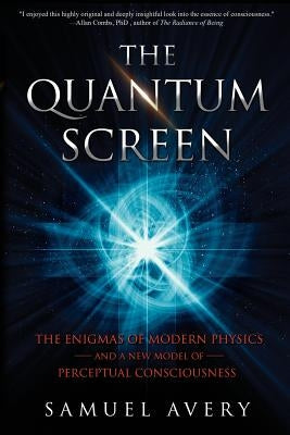 The Quantum Screen: The Enigmas of Modern Physics and a New Model of Perceptual Consciousness Paperback Wetware Media