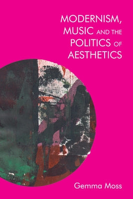 Modernism, Music and the Politics of Aesthetics Paperback Edinburgh University Press