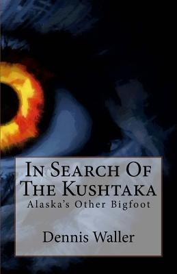 In Search Of The Kushtaka: Alaska's Other Bigfoot The Land-Otter Man of the Tlingit Indians Paperback Createspace Independent Publishing Platform