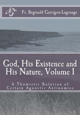 God, His Existence and His Nature; A Thomistic Solution, Volume I Paperback Createspace Independent Publishing Platform
