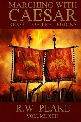 Marching With Caesar: Revolt of the Legions Paperback R.W. Peake