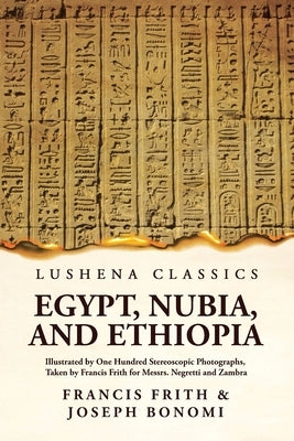 Egypt, Nubia, And Ethiopia: Illustrated By One Hundred Stereoscopic Photographs: Illustrated By One Hundred Stereoscopic Photographs Paperback Paperback Lushena Books