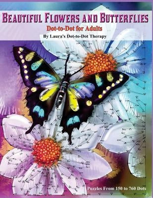 Beautiful Butterflies and Flowers Dot-to-Dot For Adults- Puzzles From 150 to 760: Dots: Flowers and Flight! Paperback Createspace Independent Publishing Platform