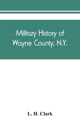 Military history of Wayne County, N.Y.: The County in the Civil War, 1861-1865 Paperback Alpha Edition