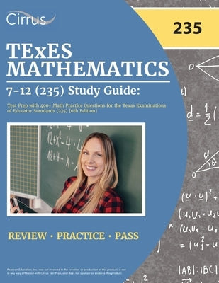 TExES Mathematics 7-12 (235) Study Guide: Test Prep with 400+ Math Practice Questions for the Texas Examinations of Educator Standards (235) [6th Edit Paperback Cirrus Test Prep