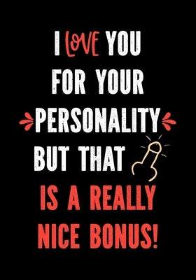 I Love You for Your Personality But That is a Really Nice Bonus!: Funny Valentine's Day Gifts for Him - I Love You Birthday Card Alternative for Husba Independently Published
