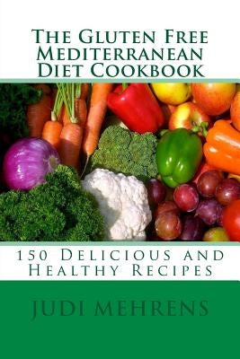 The Gluten Free Mediterranean Diet Cookbook: 150 Delicious and Healthy Recipes Paperback Createspace Independent Publishing Platform