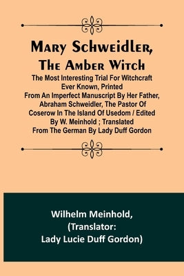 Mary Schweidler, the amber witch; The most interesting trial for witchcraft ever known, printed from an imperfect manuscript by her father, Abraham Sc Paperback Alpha Edition