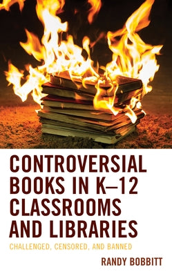 Controversial Books in K-12 Classrooms and Libraries: Challenged, Censored, and Banned Paperback Lexington Books