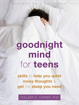 Goodnight Mind for Teens: Skills to Help You Quiet Noisy Thoughts and Get the Sleep You Need Instant Help Publications